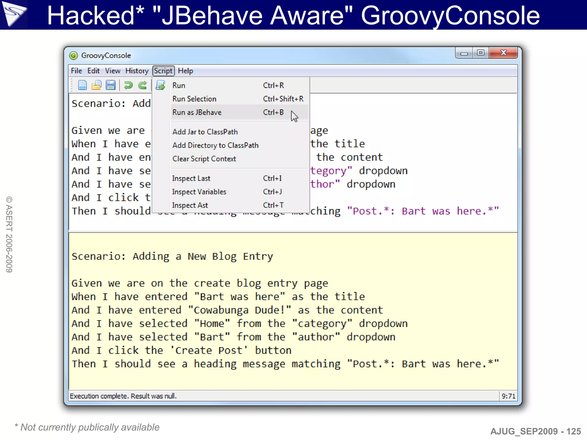 Hacked* "JBehave Aware" GroovyConsole
© ASERT 2006-2009




                    * Not currently publically available     AJUG_SEP2009 - 125
 