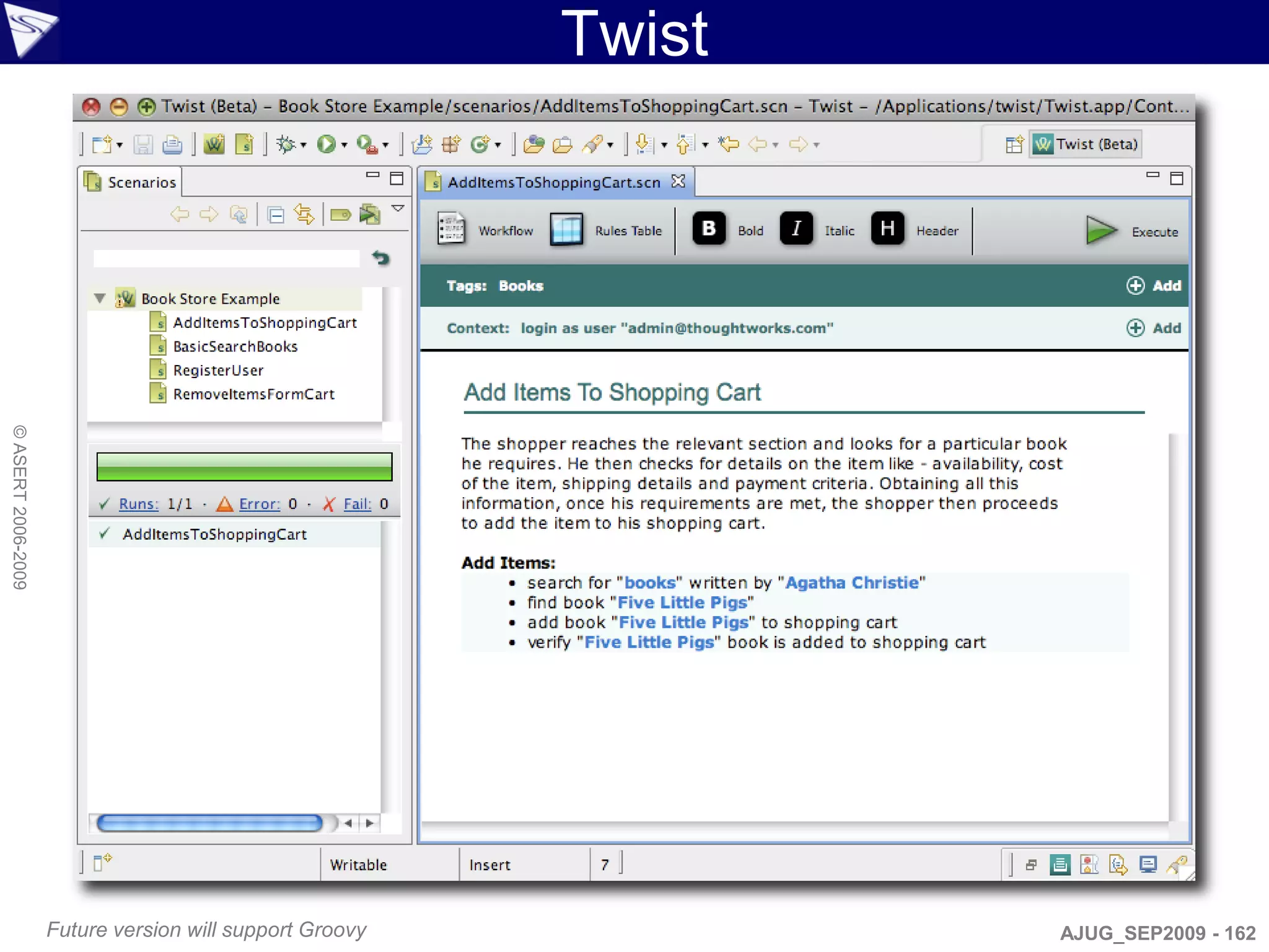 Twist
© ASERT 2006-2009




                    Future version will support Groovy           AJUG_SEP2009 - 162
 