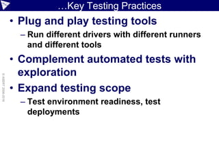 …Key Testing Practices
• Plug and play testing tools
– Run different drivers with different runners
and different tools
• Complement automated tests with
exploration
• Expand testing scope
– Test environment readiness, test
deployments
©ASERT2006-2016
 
