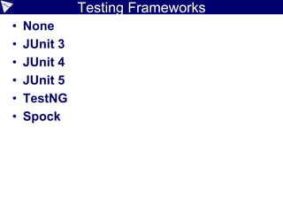 Testing Frameworks
• None
• JUnit 3
• JUnit 4
• JUnit 5
• TestNG
• Spock
 