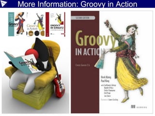 More Information: Groovy in Action
 