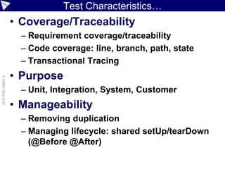 Test Characteristics…
• Coverage/Traceability
– Requirement coverage/traceability
– Code coverage: line, branch, path, sta...