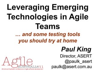 Leveraging Emerging
Technologies in Agile
       Teams
  … and some testing tools
   you should try at home
                   Paul King
                   Director, ASERT
                     @paulk_asert
               paulk@asert.com.au
 