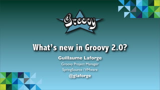 What’s new in Groovy 2.0?
          Guillaume Laforge
           Groovy Project Manager
           SpringSource / VMware
               @glaforge

1
 