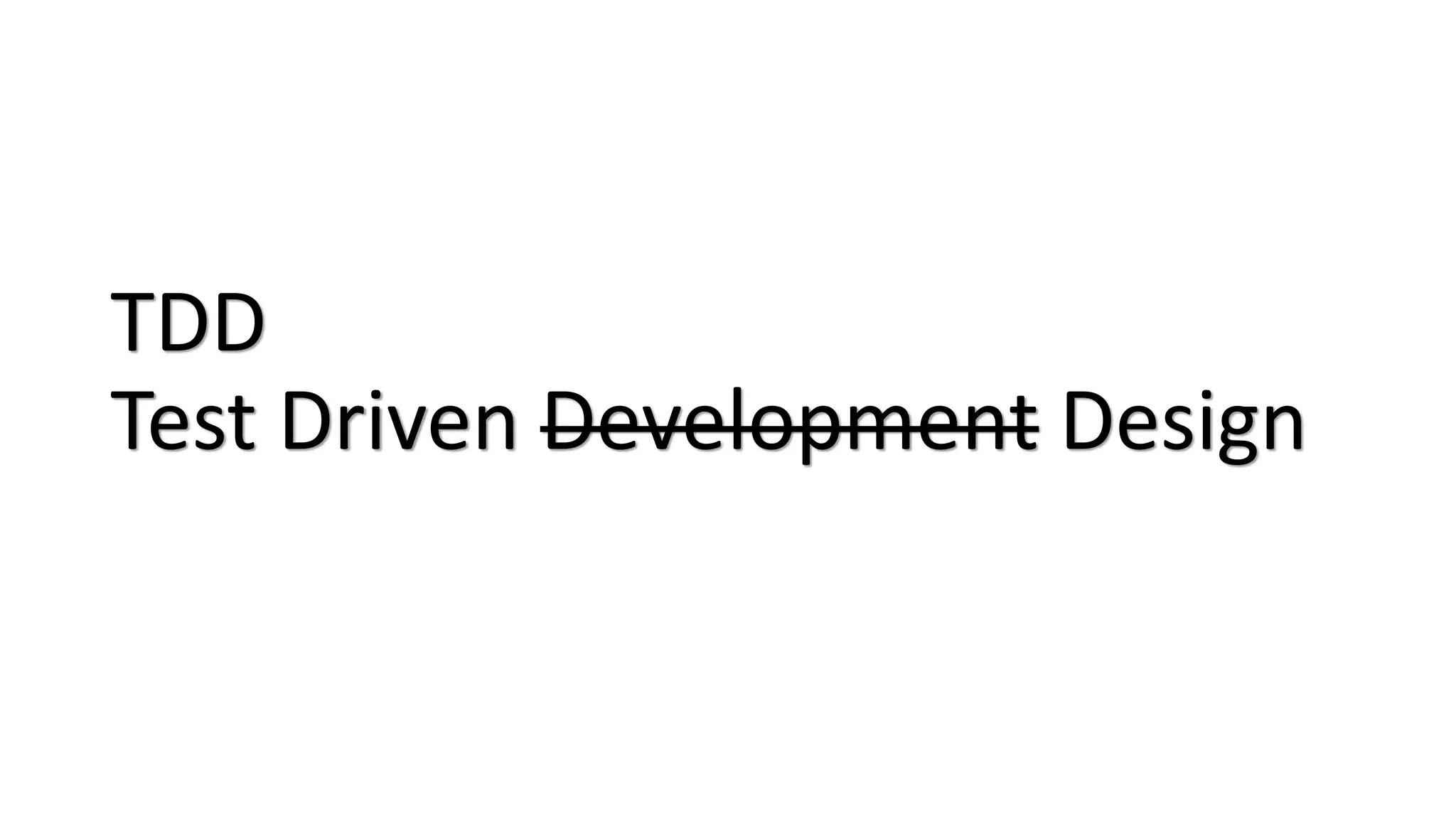 TDD
Test Driven Development Design
 
