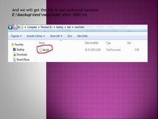 And we will get the file in our outbound location
E:backuptestnewfolder after 3000 ms
 
