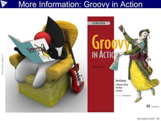 More Information: Groovy in Action
© ASERT 2006-2009




                                                    SpringOne2GX - 86
 
