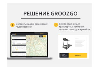 Онлайн площадка организации
грузоперевозки
1 Бизнес решения для
транспортных компаний,
интернет площадок и ритейла
2
РЕШЕНИЕ GROOZGO
 