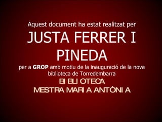 Aquest document ha estat realitzat per JUSTA FERRER I PINEDA per a  GROP  amb motiu de la inauguració de la nova biblioteca de Torredembarra BIBLIOTECA MESTRA MARIA Ò 