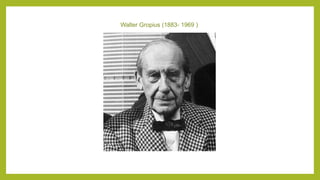 Walter Gropius (1883- 1969 )
 