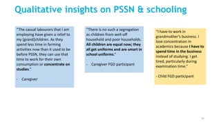 Qualitative insights on PSSN & schooling
“The casual labourers that I am
employing have given a relief to
my [grand]childr...