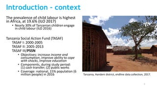 Introduction - context
The prevalence of child labour is highest
in Africa, at 19.6% (ILO 2017)
• Nearly 30% of Tanzanian ...
