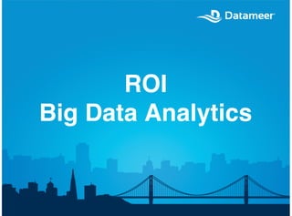 ROI
Big Data Analytics
 