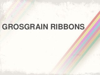 GROSGRAIN RIBBONS
bbcrafts.com
 