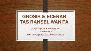GROSIR & ECERAN
TAS RANSEL WANITA
Jl Joyo Suryo 631 E Malang Jatim
Telp/Sms/WA
082334568999(Telkomsel)/ 081805033202 (xl)
 