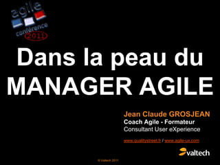 Dans la peau du MANAGER AGILE Jean Claude GROSJEAN Coach Agile - Formateur Consultant User eXperience www.qualitystreet.fr / www.agile-ux.com 