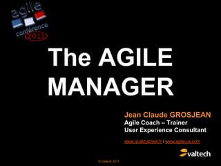 The AGILE MANAGER Jean Claude GROSJEAN Agile Coach – TrainerUser Experience Consultant www.qualitystreet.fr / www.agile-ux.com 