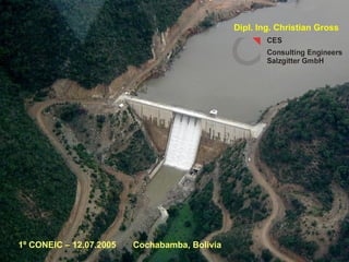 1º CONEIC – 12.07.2005  Cochabamba, Bolivia Dipl. Ing. Christian Gross 