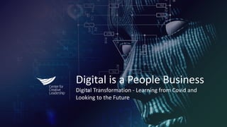 Digital is a People Business
Digital Transformation - Learning from Covid and
Looking to the Future
 