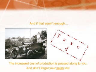 And if that wasn’t enough… Taxed The increased cost of production is passed along to you. And don’t forget your  sales  tax! 