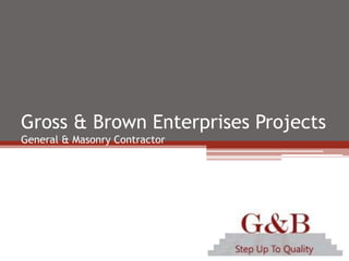 Gross & Brown Enterprises ProjectsGeneral & Masonry Contractor 