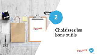Choisissez les
bons outils
2
 