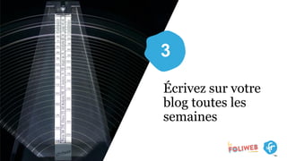 3
Écrivez sur votre
blog toutes les
semaines
 