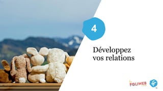 Développez
vos relations
4
 