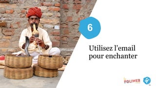 6
Utilisez l’email
pour enchanter
 