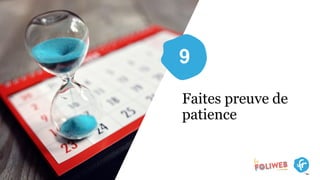 9
Faites preuve de
patience
 