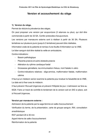 Protocoles 2011 du Pôle de Gynécologie-Obstétrique du CHU de Strasbourg
Version et accouchement du siège
1) Version du siè...