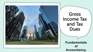 Gross
Income Tax
and Tax
Dues
Fundamentals
of
Accountancy,
 