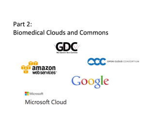 Part	
  2:	
  
Biomedical	
  Clouds	
  and	
  Commons	
  
 