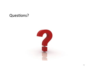 Ques=ons?	
  
46	
  
 