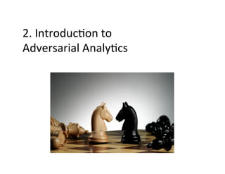 2.	
  Introduc-on	
  to	
  	
  
Adversarial	
  Analy-cs	
  

 