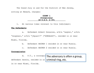 The	
  adversary	
  is	
  oUen	
  a	
  group,	
  
criminal	
  ring,	
  etc.	
  

 