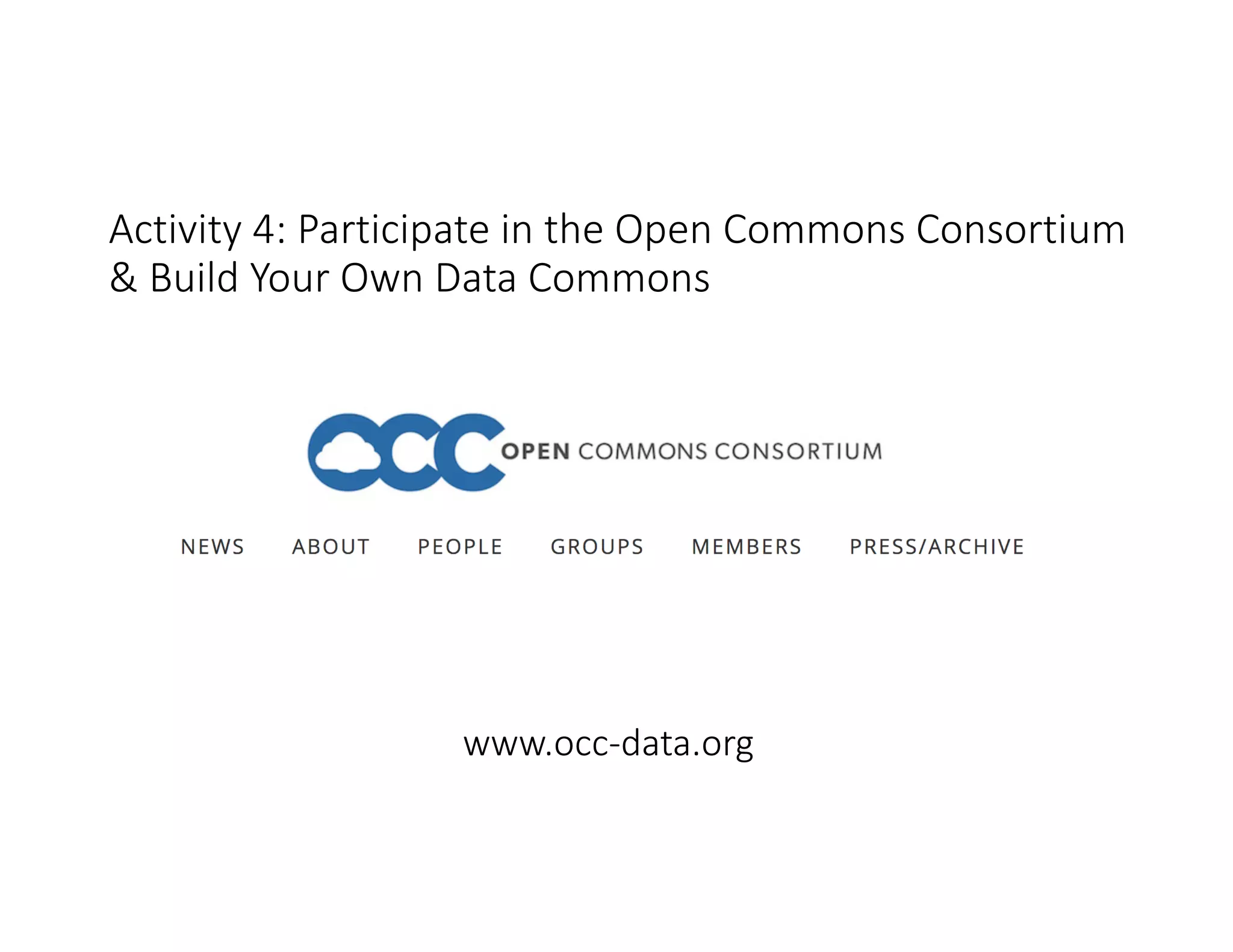 Activity 4: Participate in the Open Commons Consortium
& Build Your Own Data Commons
www.occ-data.org
 