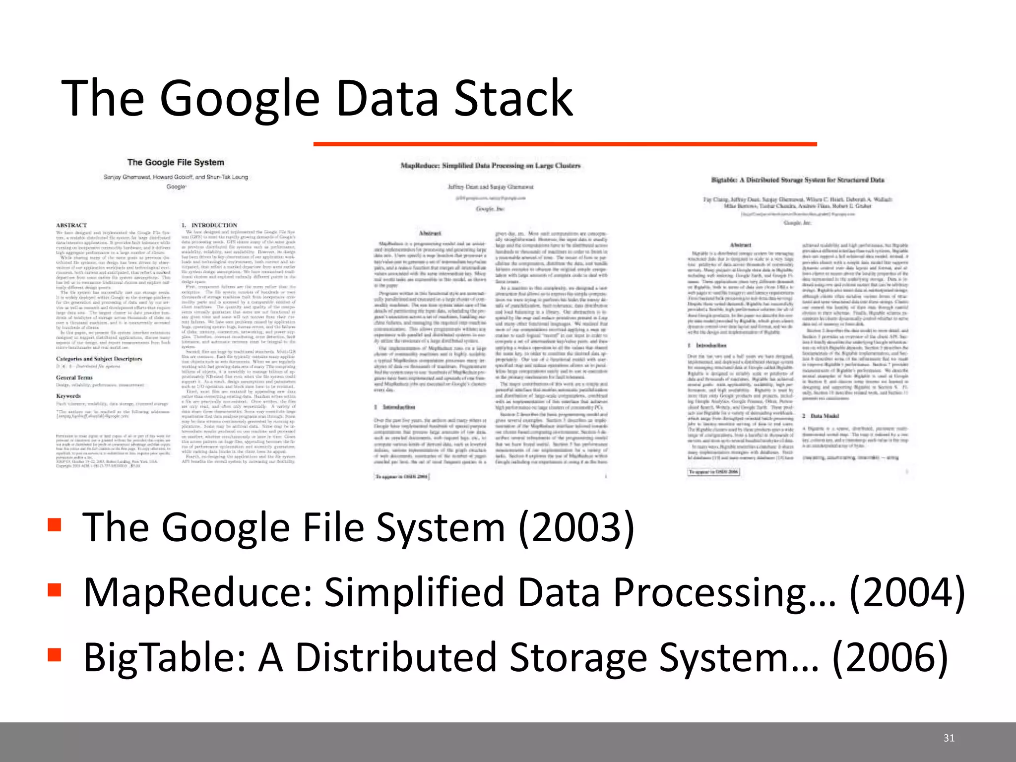 The Google Data Stack
 The Google File System (2003)
 MapReduce: Simplified Data Processing… (2004)
 BigTable: A Distributed Storage System… (2006)
31
 