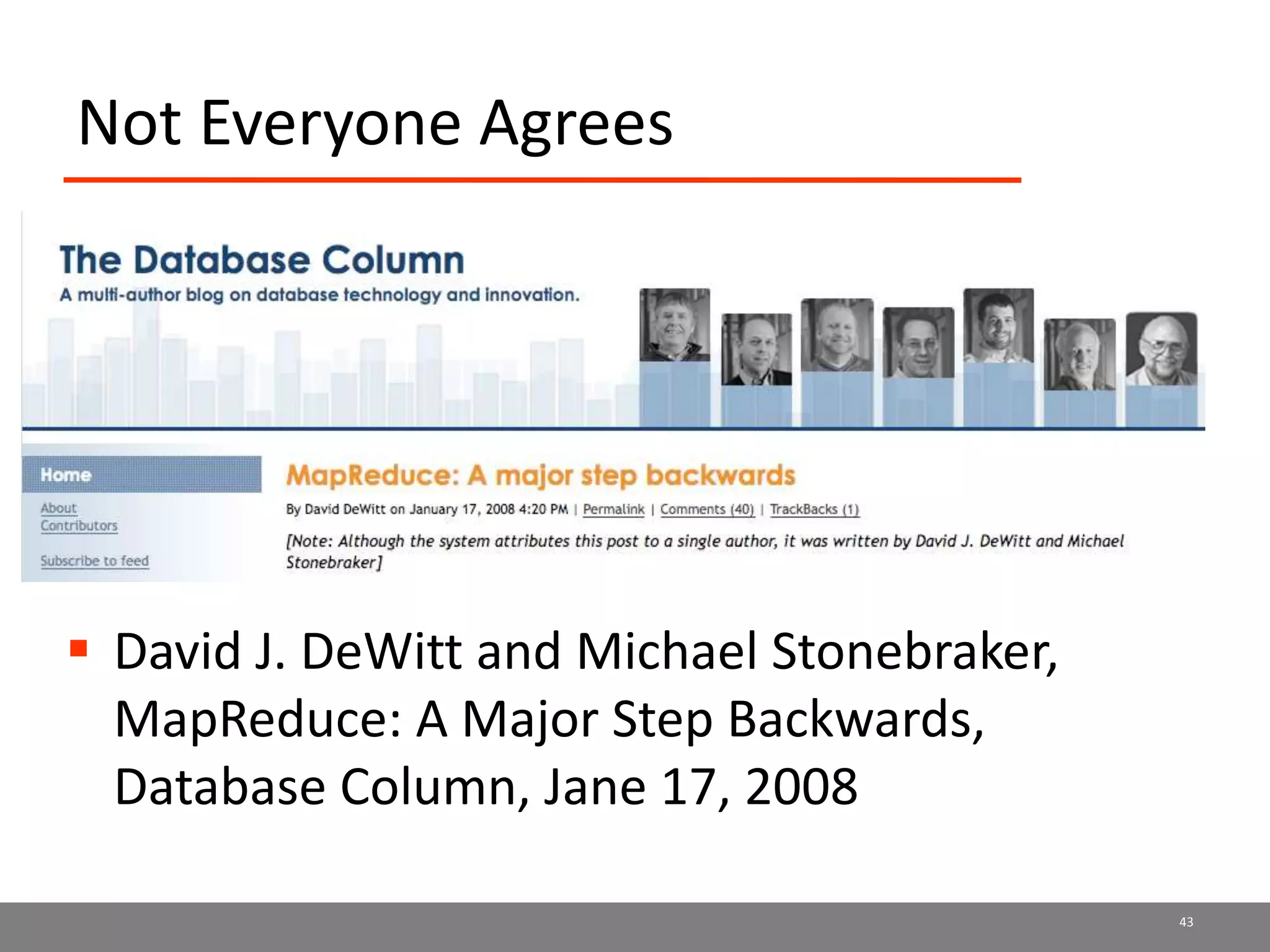 Not Everyone Agrees
 David J. DeWitt and Michael Stonebraker,
MapReduce: A Major Step Backwards,
Database Column, Jane 17, 2008
43
 