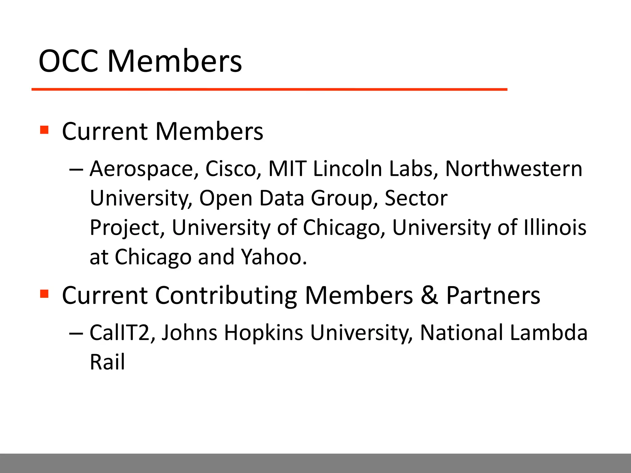 OCC MembersCurrent MembersAerospace, Cisco, MIT Lincoln Labs, Northwestern University, Open Data Group, Sector Project, University of Chicago, University of Illinois at Chicago and Yahoo.Current Contributing Members & PartnersCalIT2, Johns Hopkins University, National Lambda Rail