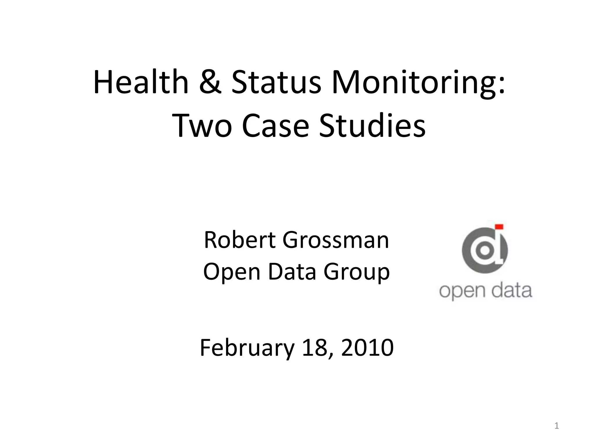 Health & Status Monitoring: Two Case StudiesRobert Grossman Open Data GroupFebruary 18, 20101