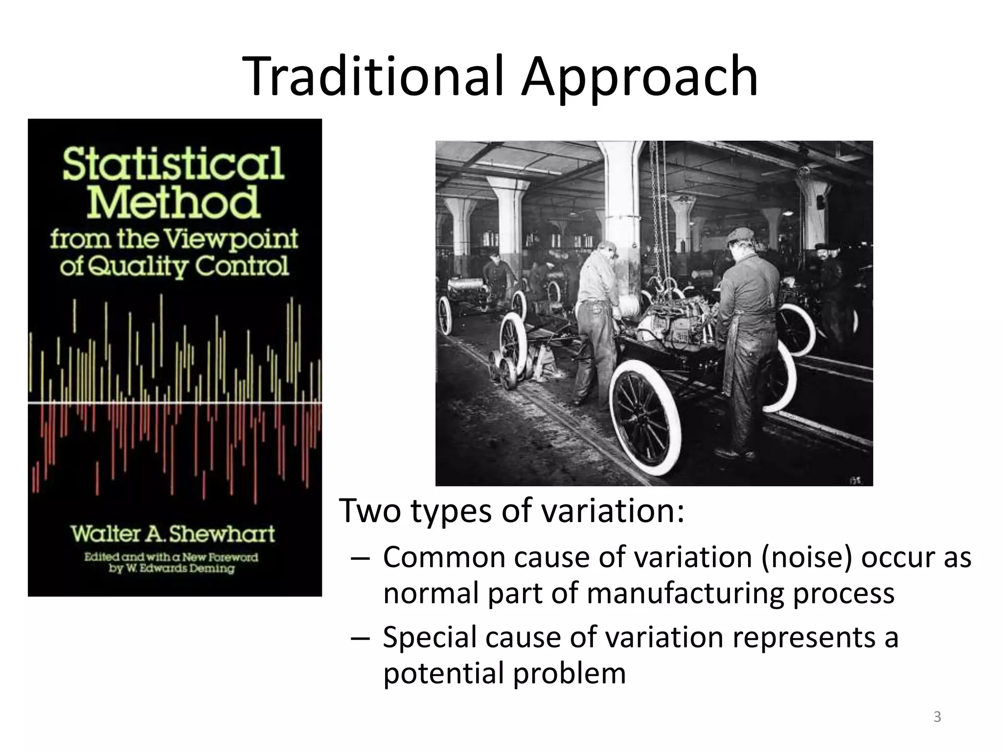Traditional ApproachTwo types of variation:Common cause of variation (noise) occur as normal part of manufacturing processSpecial cause of variation represents a potential problem3