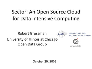 Sector: An Open Source Cloud for Data Intensive Computing Robert Grossman University of Illinois at ChicagoOpen Data Group October 20, 2009         