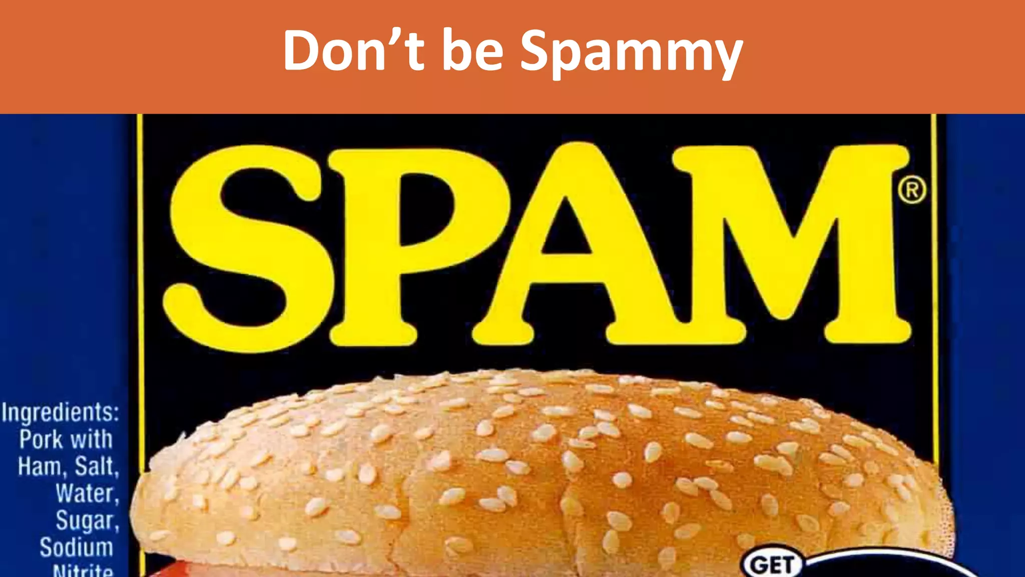 Don’t be Spammy
 