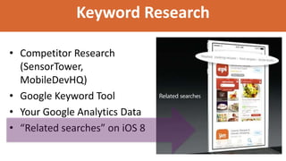 Keyword Research
• Competitor Research
(SensorTower,
MobileDevHQ)
• Google Keyword Tool
• Your Google Analytics Data
• “Related searches” on iOS 8
 