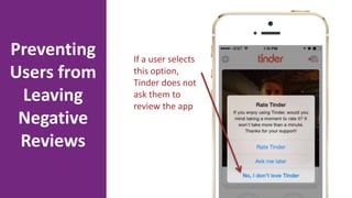 If a user selects
this option,
Tinder does not
ask them to
review the app
Preventing
Users from
Leaving
Negative
Reviews
 
