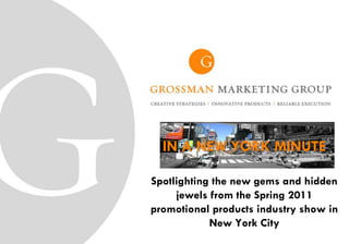 IN A NEW YORK MINUTE

Spotlighting the new gems and hidden
     jewels from the Spring 2011
promotional products industry show in
            New York City
                                    0
 