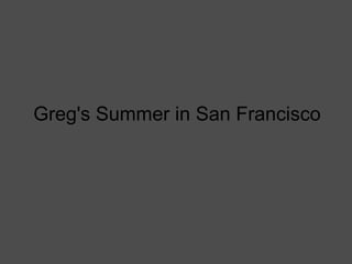 Greg's Summer in San Francisco 
