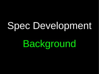 Spec Development
  Background
 