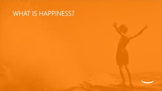 WHAT IS HAPPINESS?
 